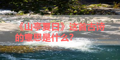 《山亭夏日》这首古诗的意思是什么？ 