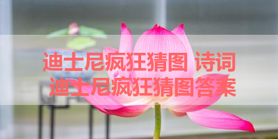 迪士尼疯狂猜图 诗词 迪士尼疯狂猜图答案