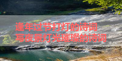 逢年过节打灯的诗词 写夜景灯光璀璨的诗词