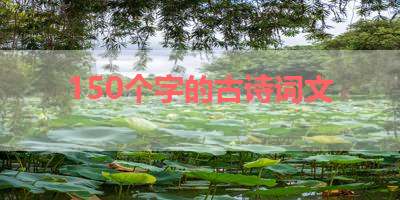 150个字的古诗词文 