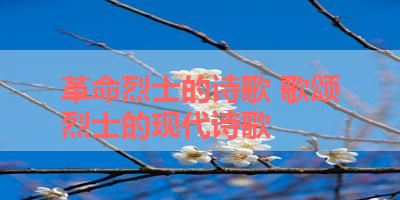 革命烈士的诗歌 歌颂烈士的现代诗歌