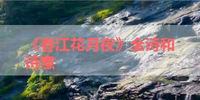 《春江花月夜》全诗和诗意 