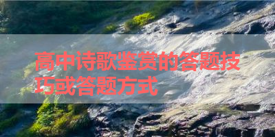 高中诗歌鉴赏的答题技巧或答题方式 