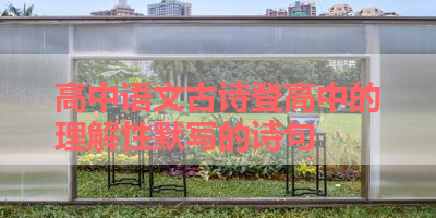高中语文古诗登高中的理解性默写的诗句 
