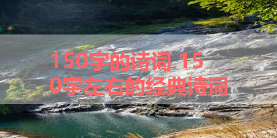 150字的诗词 150字左右的经典诗词