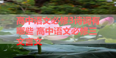 高中语文必修3诗词有哪些 高中语文必修三文言文