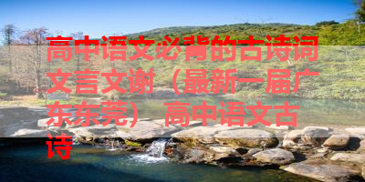 高中语文必背的古诗词文言文谢（最新一届广东东莞） 高中语文古诗