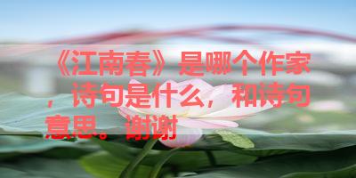 《江南春》是哪个作家，诗句是什么，和诗句意思。谢谢 