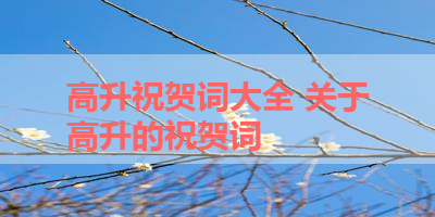 高升祝贺词大全 关于高升的祝贺词