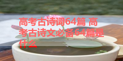 高考古诗词64篇 高考古诗文必备64篇是什么 