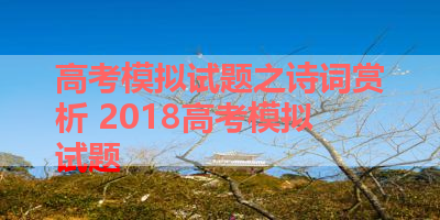 高考模拟试题之诗词赏析 2018高考模拟试题