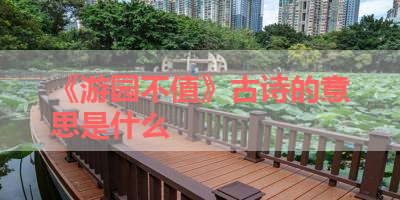 《游园不值》古诗的意思是什么 