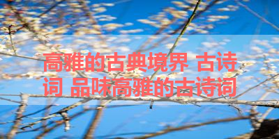 高雅的古典境界 古诗词 品味高雅的古诗词