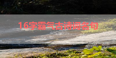 16字霸气古诗词名句 