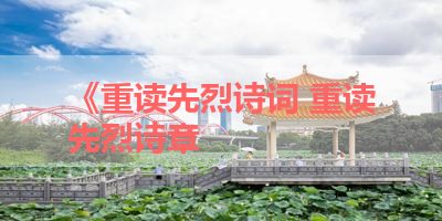 《重读先烈诗词 重读先烈诗章