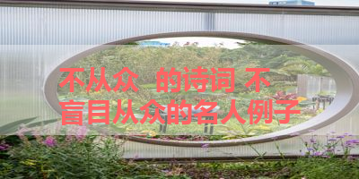 不从众  的诗词 不盲目从众的名人例子