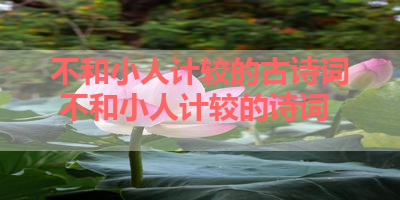 不和小人计较的古诗词 不和小人计较的诗词 