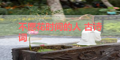 不愿花时间的人 古诗词 