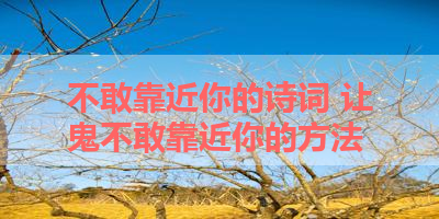 不敢靠近你的诗词 让鬼不敢靠近你的方法