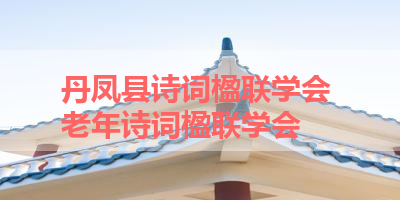 丹凤县诗词楹联学会 老年诗词楹联学会