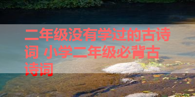 二年级没有学过的古诗词 小学二年级必背古诗词