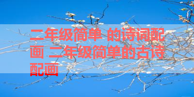 二年级简单 的诗词配画 二年级简单的古诗配画