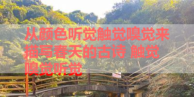 从颜色听觉触觉嗅觉来描写春天的古诗 触觉嗅觉听觉