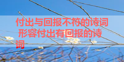 付出与回报不符的诗词 形容付出有回报的诗词