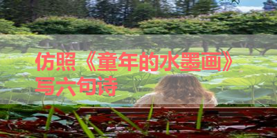 仿照《童年的水墨画》写六句诗 