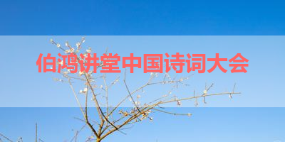 伯鸿讲堂中国诗词大会 