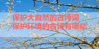 保护大自然的古诗词 保护环境的古诗有哪些 