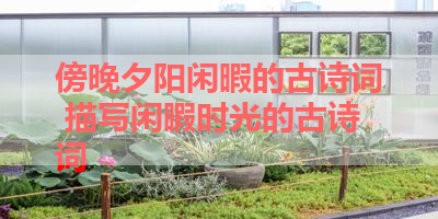 傍晚夕阳闲暇的古诗词 描写闲暇时光的古诗词