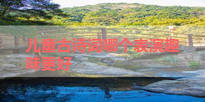 儿童古诗词哪个表演趣味更好 