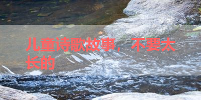 儿童诗歌故事，不要太长的 