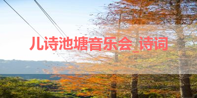 儿诗池塘音乐会_诗词 