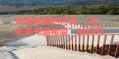 充满希望的诗词 “对未来充满希望”的诗句 