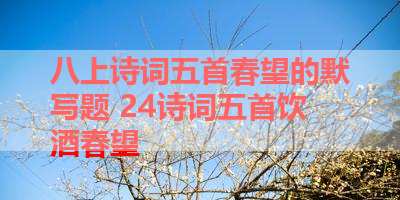 八上诗词五首春望的默写题 24诗词五首饮酒春望