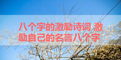 八个字的激励诗词 激励自己的名言八个字