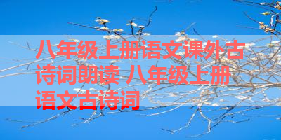 八年级上册语文课外古诗词朗读 八年级上册语文古诗词