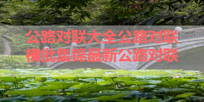 公路对联大全公路对联横批集锦最新公路对联 