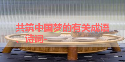 共筑中国梦的有关成语、诗词- 