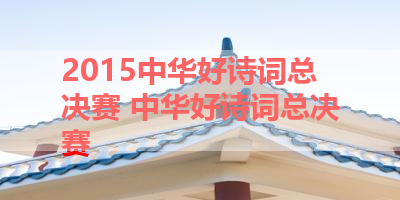 2015中华好诗词总决赛 中华好诗词总决赛