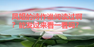 凤姐的诗作谁阅读过啊？能发过来看一看吗？ 