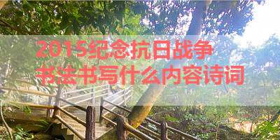 2015纪念抗日战争书法书写什么内容诗词 