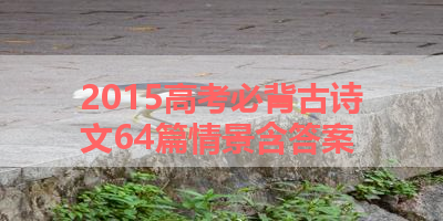 2015高考必背古诗文64篇情景含答案 