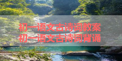 初一语文古诗词教案 初一语文古诗词背诵