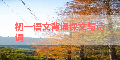 初一语文背诵课文与诗词 