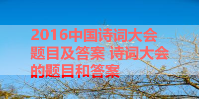 2016中国诗词大会题目及答案 诗词大会的题目和答案