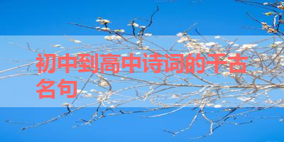 初中到高中诗词的千古名句 