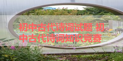 初中古代诗词试题 初中古代诗词知识竞赛